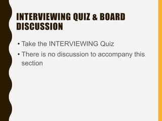 INTERVIEWING QUIZ & BOARD
DISCUSSION
• Take the INTERVIEWING Quiz
• There is no discussion to accompany this
section
 