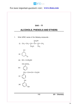 113 XII – Chemistry
AK
Unit - 11
ALCOHOLS, PHENOLS AND ETHERS
1. Write IUPAC names of the following compounds :
For more important question's visit : www.4ono.com
 