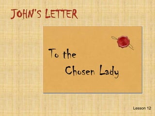 JOHN’SLETTER Tothe Chosen Lady Lesson 12  