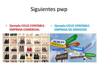 Siguientes pwp
• Ejemplo CICLO CONTABLE.
EMPRESA COMERCIAL
• Ejemplo CICLO CONTABLE.
EMPRESA DE SERVICIOS
 