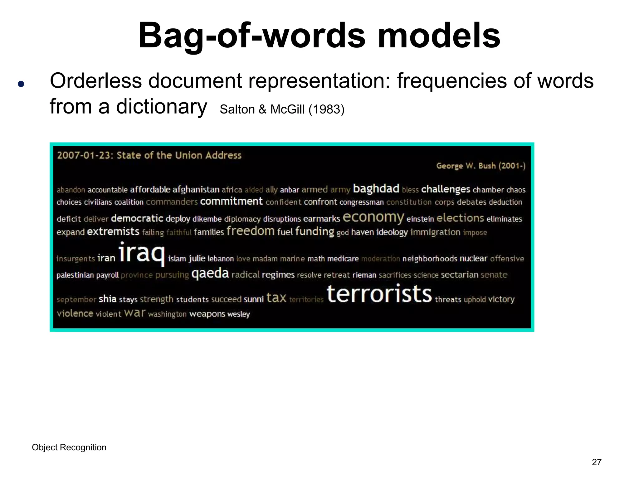 27
Bag-of-words models
US Presidential Speeches Tag Cloud
http://chir.ag/phernalia/preztags/
 Orderless document representation: frequencies of words
from a dictionary Salton & McGill (1983)
Object Recognition
 