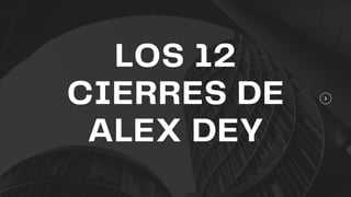 LOS 12
CIERRES DE
ALEX DEY
 