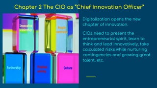 The pace of changes in IT would
force more CIOs to shift into the
insightful digital leadership role for
exploring the bre...