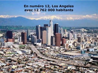 En numéro 12, Los Angeles
avec 12 762 000 habitants
 