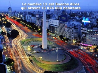 Le numéro 11 est Buenos Aires
qui atteint 13 074 000 habitants
 