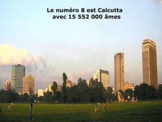 Le numéro 8 est Calcutta
  avec 15 552 000 âmes
 