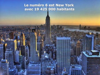 Le numéro 6 est New York
avec 19 425 000 habitants
 