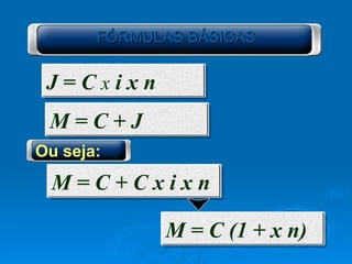 FÓRMULAS BÁSICAS Ou seja: J = C  x  i x n   M = C + J M = C + C x i x n M = C (1 + x n) 