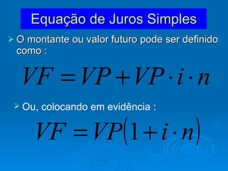 Equação de Juros Simples O montante ou valor futuro pode ser definido como : Ou, colocando em evidência : 