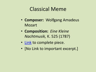 Classical Meme
• Composer: Wolfgang Amadeus
Mozart
• Composition: Eine Kleine
Nachtmusik, K. 525 (1787)
• Link to complete piece.
• [No Link to important excerpt.]
 