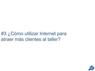 #3 ¿Cómo utilizar Internet para
atraer más clientes al taller?

 