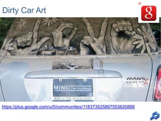 Dirty Car Art

https://plus.google.com/u/0/communities/118373525867553620888

 