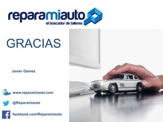 GRACIAS
Javier Gómez

www.reparamiauto.com
@Reparamiauto
facebook.com/Reparamiauto

 