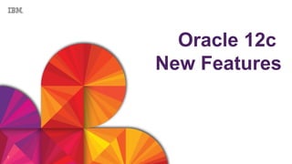 1
Oracle 12c
New Features
 