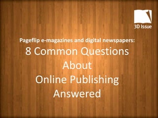Pageflip e-magazines and digital newspapers:

  8 Common Questions
         About
    Online Publishing
       Answered
 
