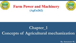 Farm Power and Machinery
(AgEn262)
Chapter_1
Concepts of Agricultural mechanization
By: Asmamaw M..
 