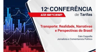 Mercado do TRC no anode 2021
Lauro Valdivia
Transporte: Realidade, Narrativas
e Perspectivas do Brasil
Caio Coppolla
Jornalista e Comentarista Político
 