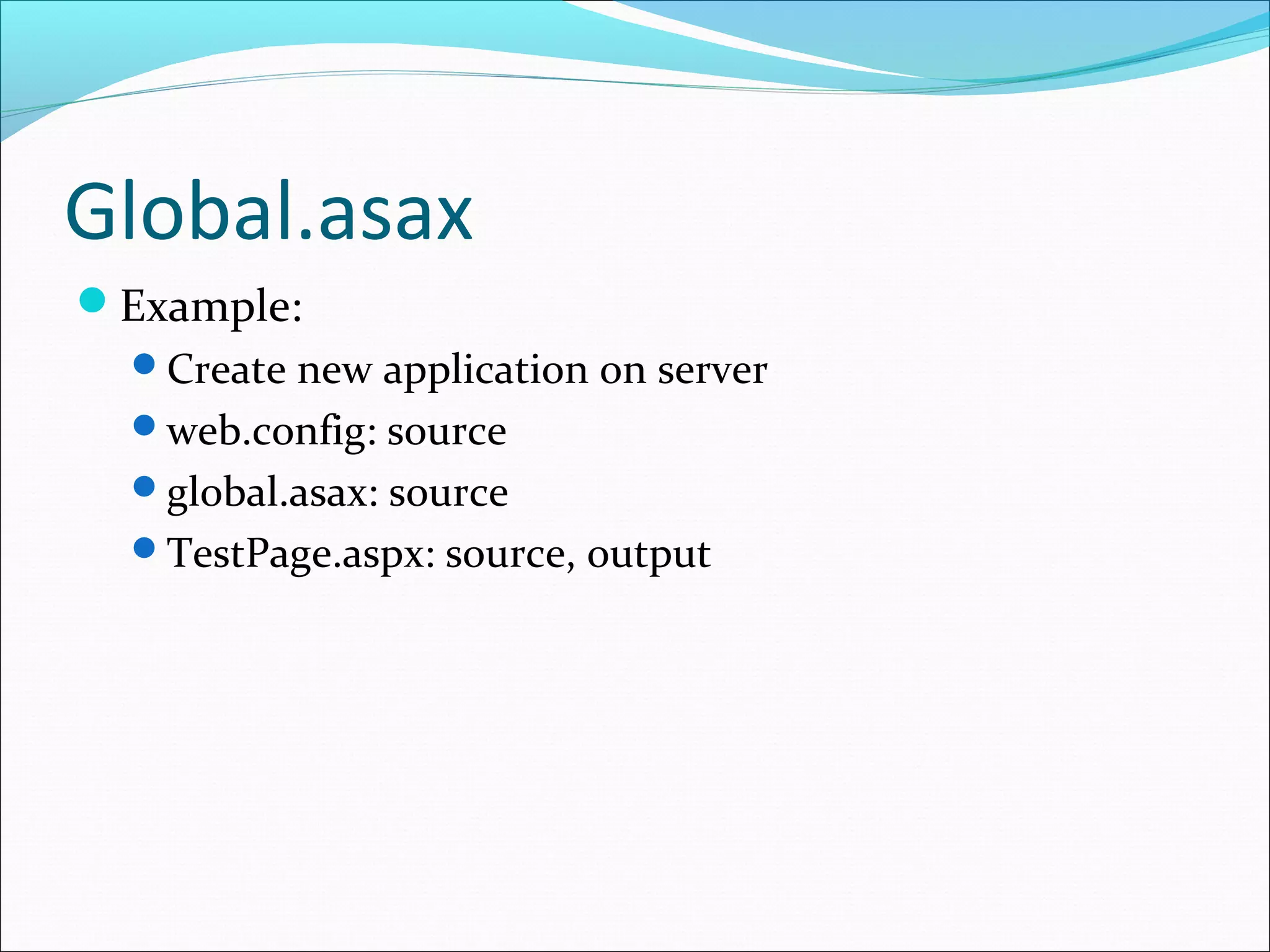 Global.asax
Example:
Create new application on server
web.config: source
global.asax: source
TestPage.aspx: source, output
 