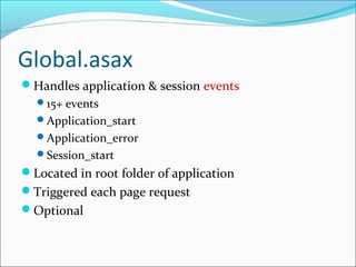 Global.asax
Handles application & session events
15+ events
Application_start
Application_error
Session_start
Located in root folder of application
Triggered each page request
Optional
 