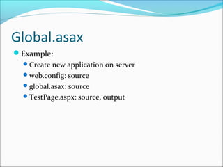 Global.asax
Example:
Create new application on server
web.config: source
global.asax: source
TestPage.aspx: source, output
 