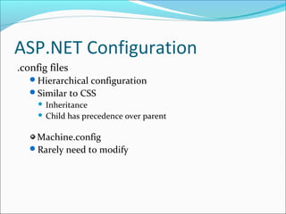ASP.NET Configuration
.config files
Hierarchical configuration
Similar to CSS
 Inheritance
 Child has precedence over parent
Machine.config
Rarely need to modify
 