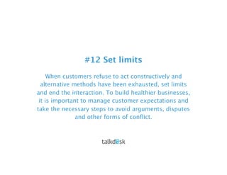 #12 Set limits
When customers refuse to act constructively and
alternative methods have been exhausted, set limits
and end...