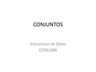 Estructuras de Datos
CCPG1006
CONJUNTOS
 