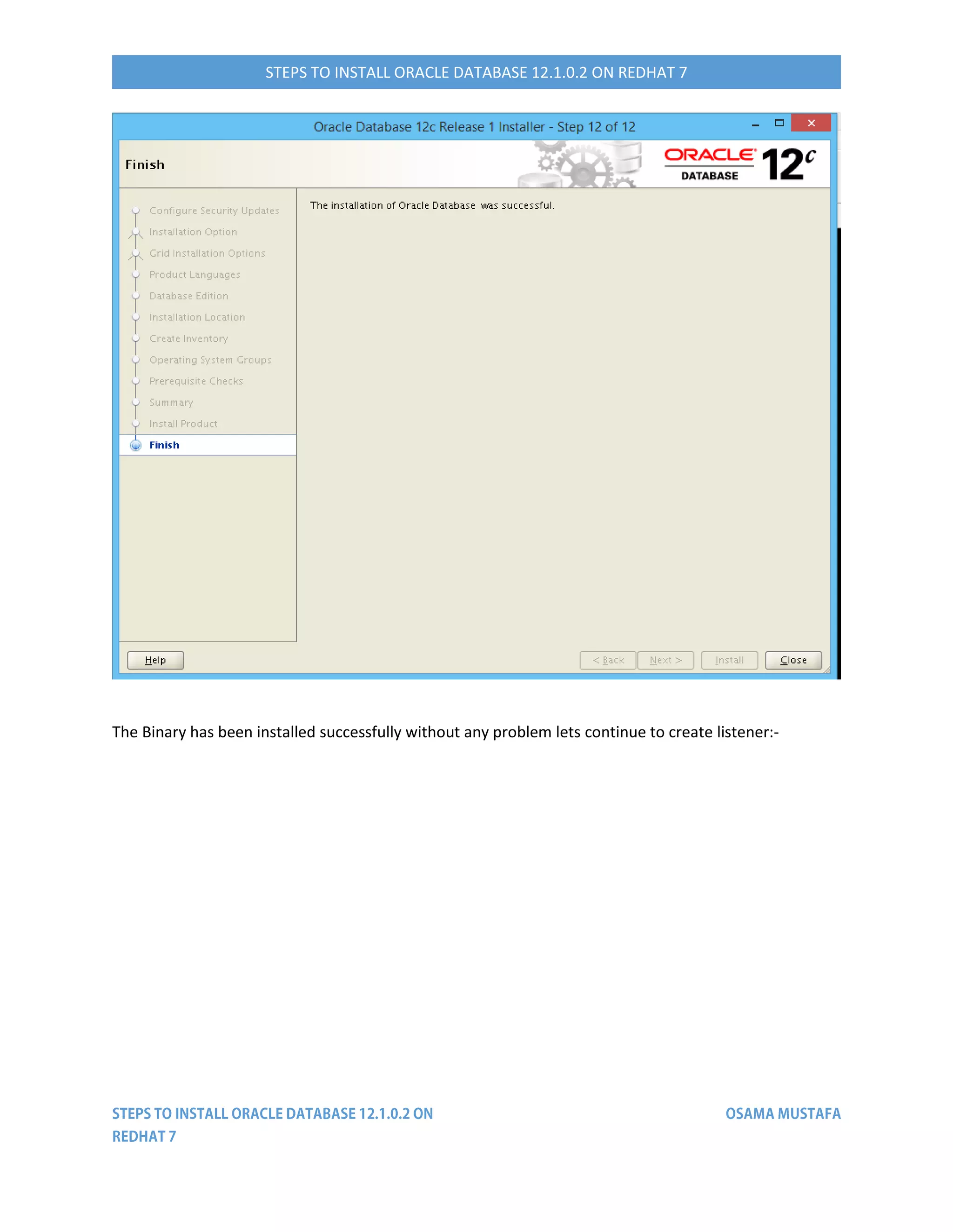 STEPS TO INSTALL ORACLE DATABASE 12.1.0.2 ON REDHAT 7
The Binary has been installed successfully without any problem lets continue to create listener:-
 