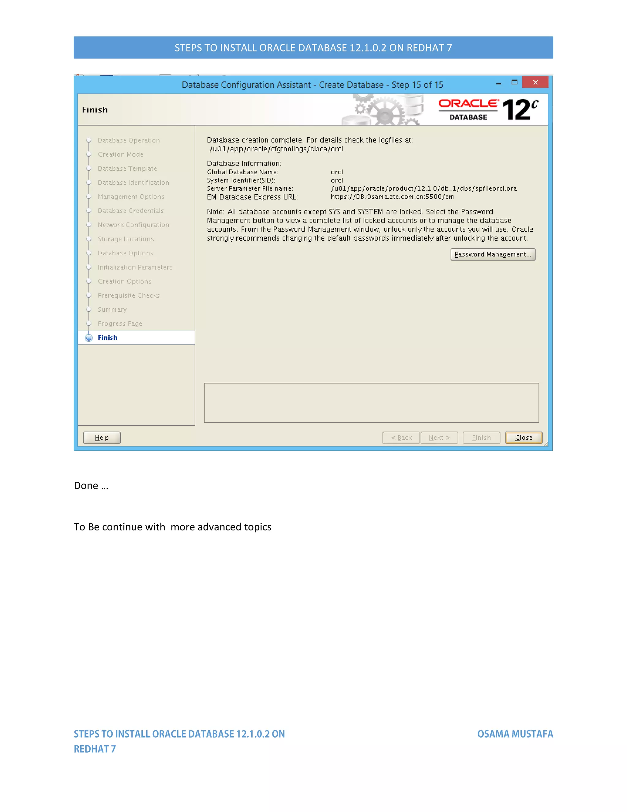 STEPS TO INSTALL ORACLE DATABASE 12.1.0.2 ON REDHAT 7
Done …
To Be continue with more advanced topics
 