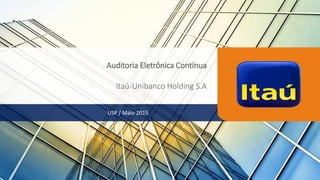 USP / Maio 2015
Auditoria Eletrônica Contínua
Itaú-Unibanco Holding S.A
 