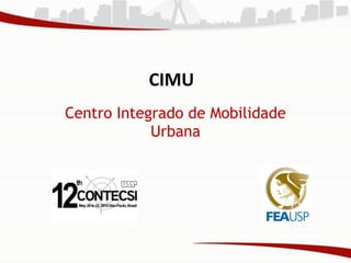 Centro Integrado de Mobilidade
Urbana
CIMU
 