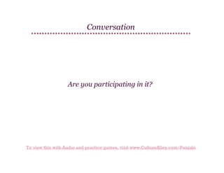 Conversation

Are you participating in it?

To view this with Audio and practice games, visit www.CultureAlley.com/Punjabi

 