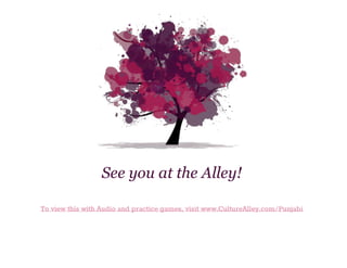 See you at the Alley!
To view this with Audio and practice games, visit www.CultureAlley.com/Punjabi

 