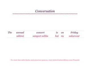 Conversation

The

annual
sālānā

concert
sangeet sabha

is on
hai nu

Friday
sukarwar

To view this with Audio and practice games, visit www.CultureAlley.com/Punjabi

 