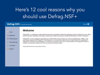 Here’s 12 cool reasons why you
should use Defrag.NSF+
 
