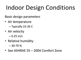 Indoor Design Conditions
Basic design parameters
• Air temperature
  – Typically 22-26 C
• Air velocity
  – 0.25 m/s
• Rel...