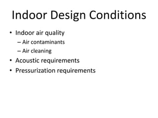 Indoor Design Conditions
• Indoor air quality
  – Air contaminants
  – Air cleaning
• Acoustic requirements
• Pressurizati...