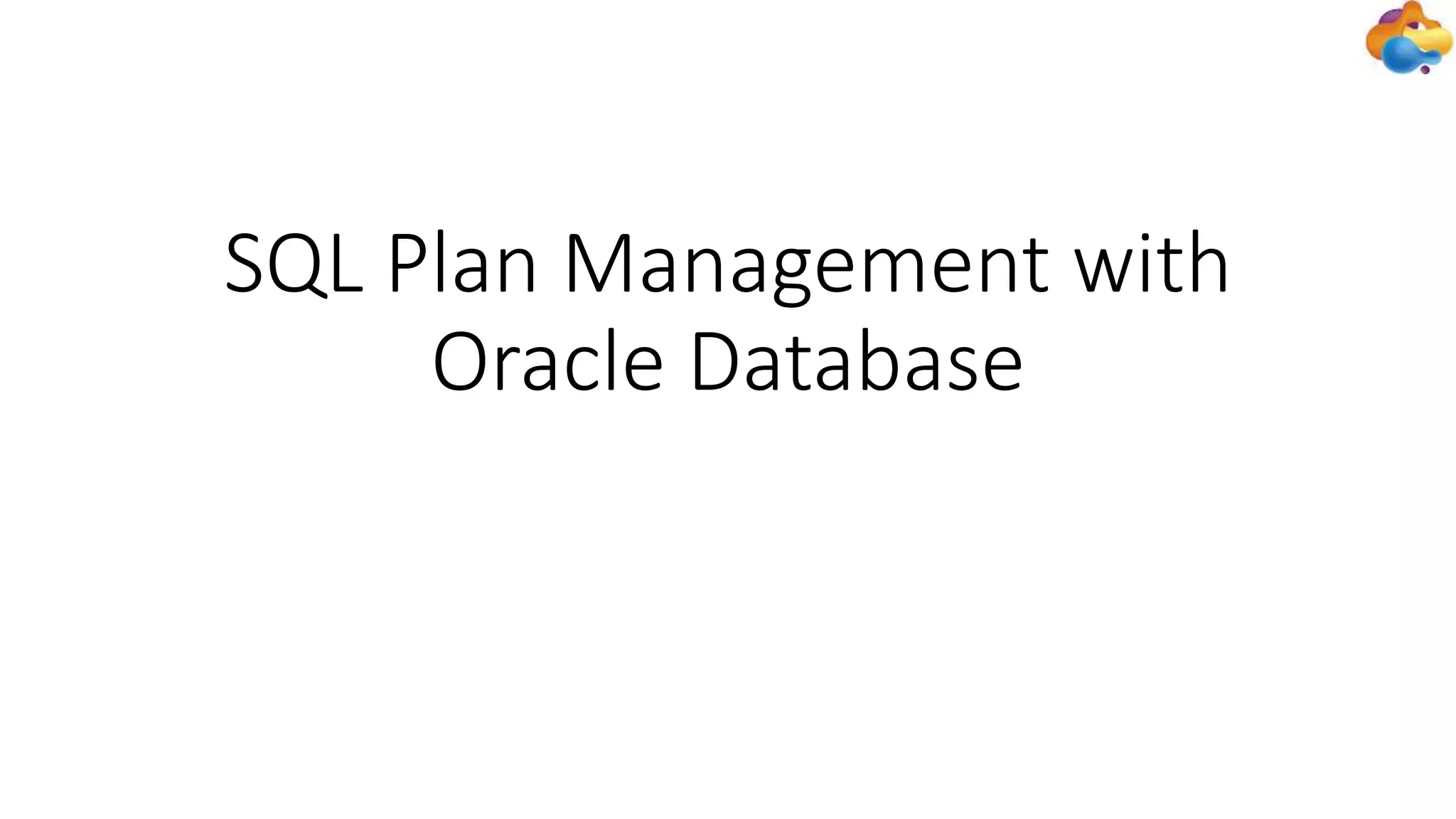 SQL Plan Management with
Oracle Database
 