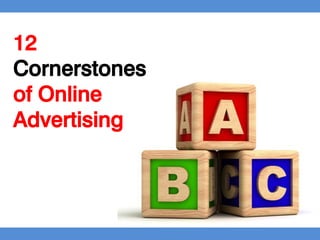 12
Cornerstones
of Online
Advertising
 