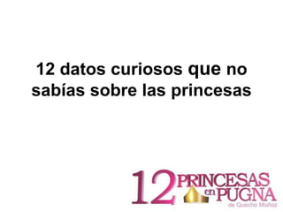 12 datos curiosos que no
sabías sobre las princesas
 