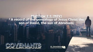 Matthew 1:1 (NIV)
1 A record of the genealogy of Jesus Christ the
son of David, the son of Abraham:
 
