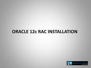 ORACLE 12c RAC INSTALLATION 
 