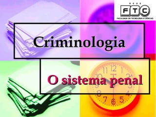 Criminologia

 O sistema penal
 