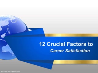 12 Crucial Factors to 
Career Satisfaction 
 