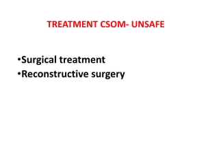 TREATMENT CSOM- UNSAFE
•Surgical treatment
•Reconstructive surgery
 