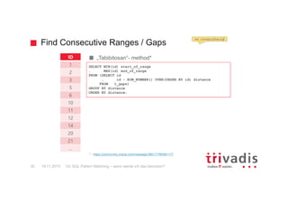 Find Consecutive Ranges / Gaps
12c SQL Pattern Matching – wann werde ich das benutzen?20
„Tabibitosan“- method*
* - https://community.oracle.com/message/3991177#3991177
ID
1
2
3
5
6
10
11
12
14
20
21
…
SELECT MIN(id) start_of_range
, MAX(id) end_of_range
FROM (SELECT id
, id - ROW_NUMBER() OVER(ORDER BY id) distance
FROM t_gaps)
GROUP BY distance
ORDER BY distance;
mr_consecutive.sql
19.11.2015
 