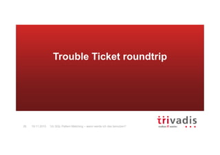 12c SQL Pattern Matching – wann werde ich das benutzen?26 19.11.2015
Trouble Ticket roundtrip
 