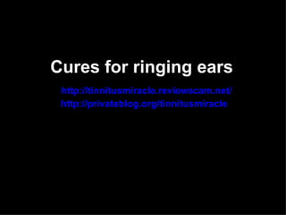 Cures for ringing ears
 http://tinnitusmiracle.reviewscam.net/
 http://privateblog.org/tinnitusmiracle
 