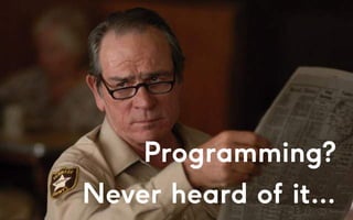 Programming?
Never heard of it...
 