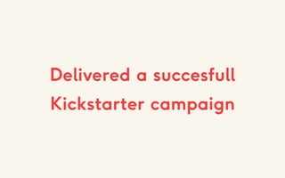 Delivered a succesfull
Kickstarter campaign
 